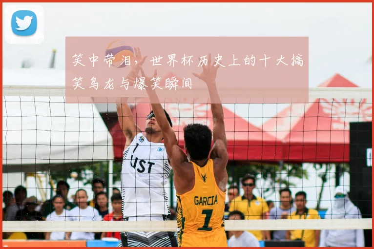 笑中带泪，世界杯历史上的十大搞笑乌龙与爆笑瞬间