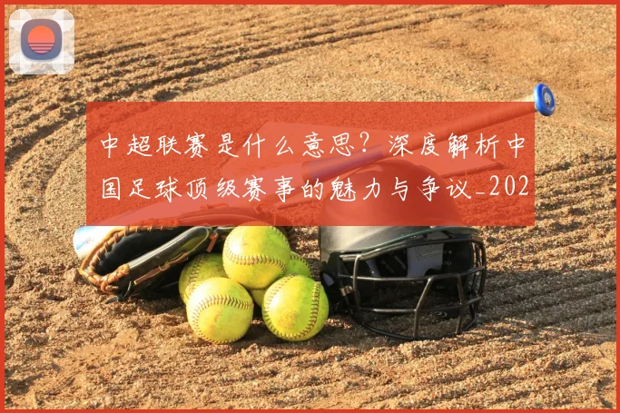 中超联赛是什么意思？深度解析中国足球顶级赛事的魅力与争议_20260611141606